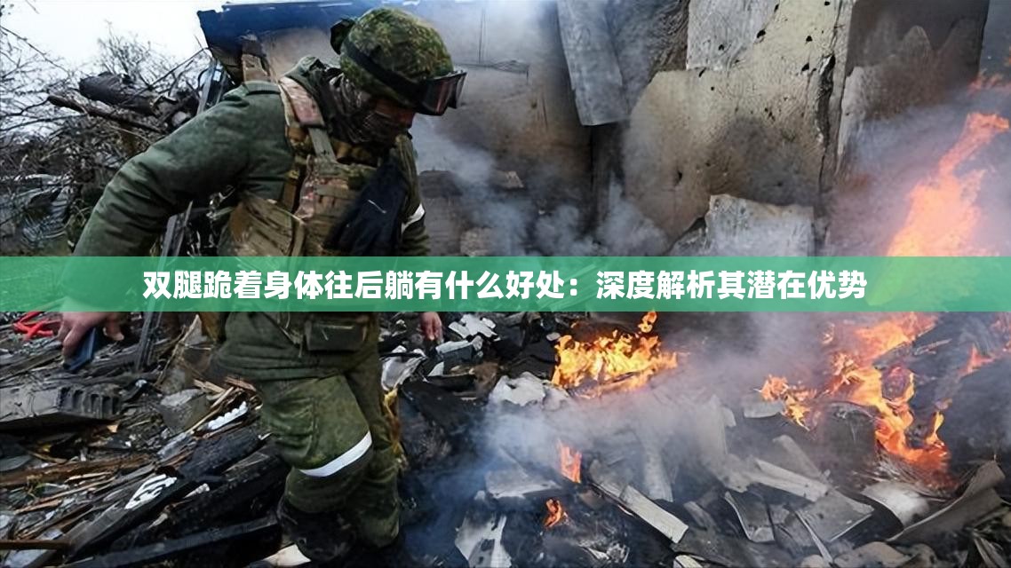 双腿跪着身体往后躺有什么好处：深度解析其潜在优势