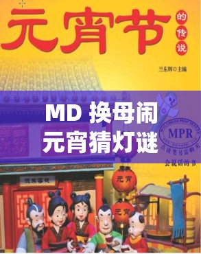 MD 换母闹元宵猜灯谜苏秦：历史典故与传统文化的奇妙融合