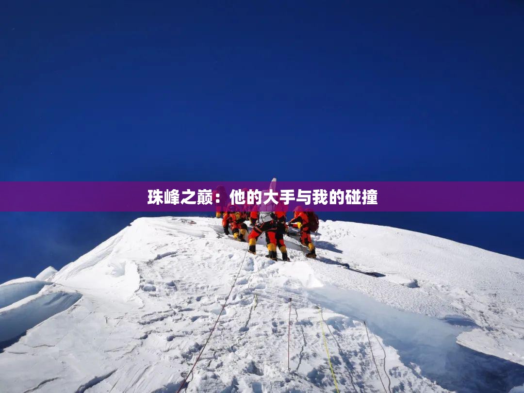 珠峰之巅：他的大手与我的碰撞