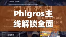 Phigros主线解锁全面指南，探索音乐世界的奇妙之旅全攻略
