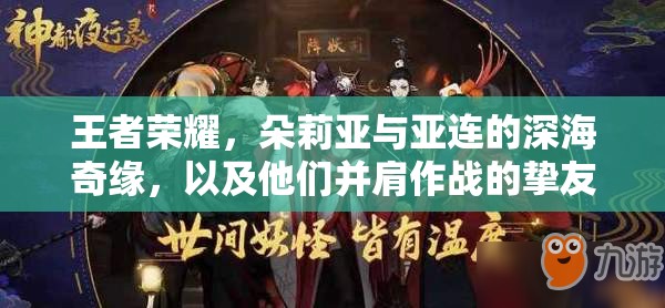 王者荣耀，朵莉亚与亚连的深海奇缘，以及他们并肩作战的挚友情谊