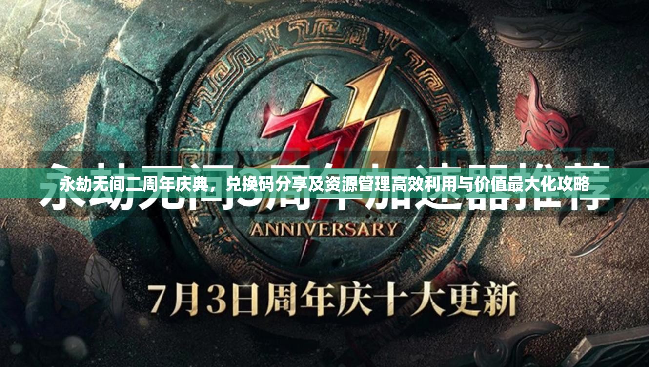 永劫无间二周年庆典，兑换码分享及资源管理高效利用与价值最大化攻略