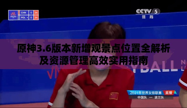 原神3.6版本新增观景点位置全解析及资源管理高效实用指南